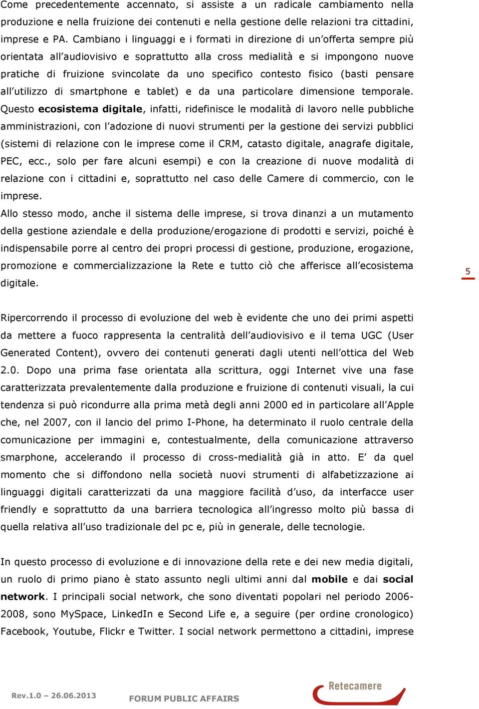 specifico contesto fisico (basti pensare all utilizzo di smartphone e tablet) e da una particolare dimensione temporale.