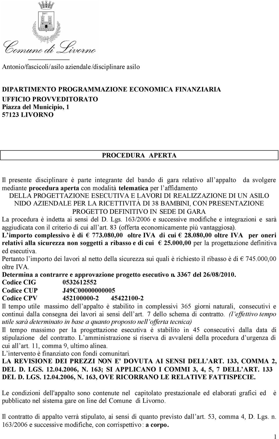 REALIZZAZIONE DI UN ASILO NIDO AZIENDALE PER LA RICETTIVITÀ DI 38 BAMBINI, CON PRESENTAZIONE PROGETTO DEFINITIVO IN SEDE DI GARA La procedura è indetta ai sensi del D. Lgs.