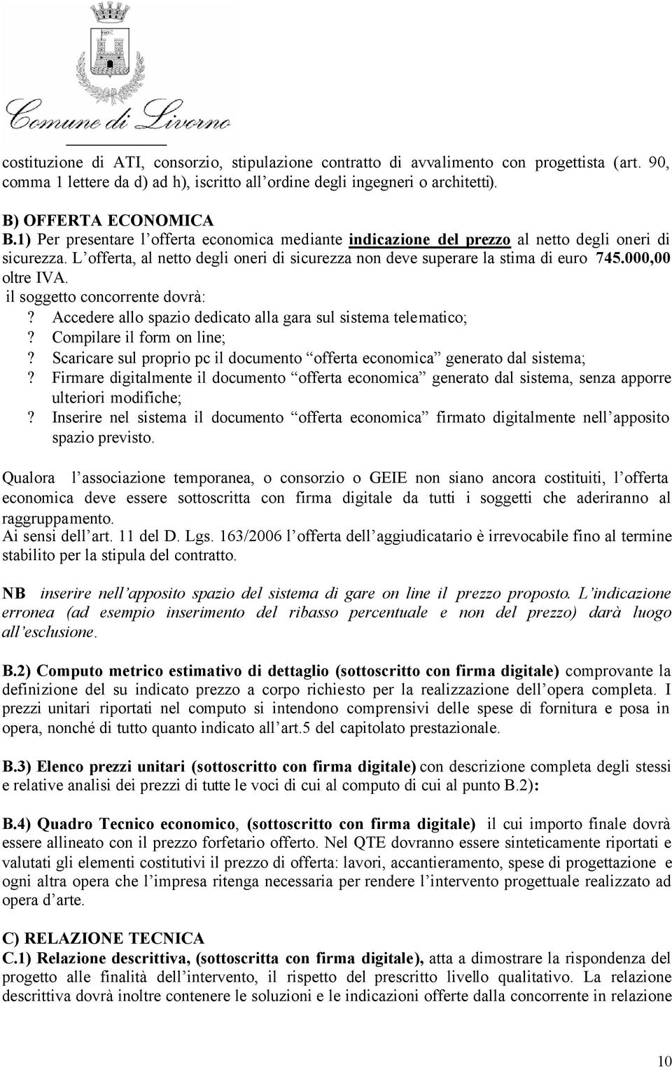 000,00 oltre IVA. il soggetto concorrente dovrà:? Accedere allo spazio dedicato alla gara sul sistema telematico;? Compilare il form on line;?