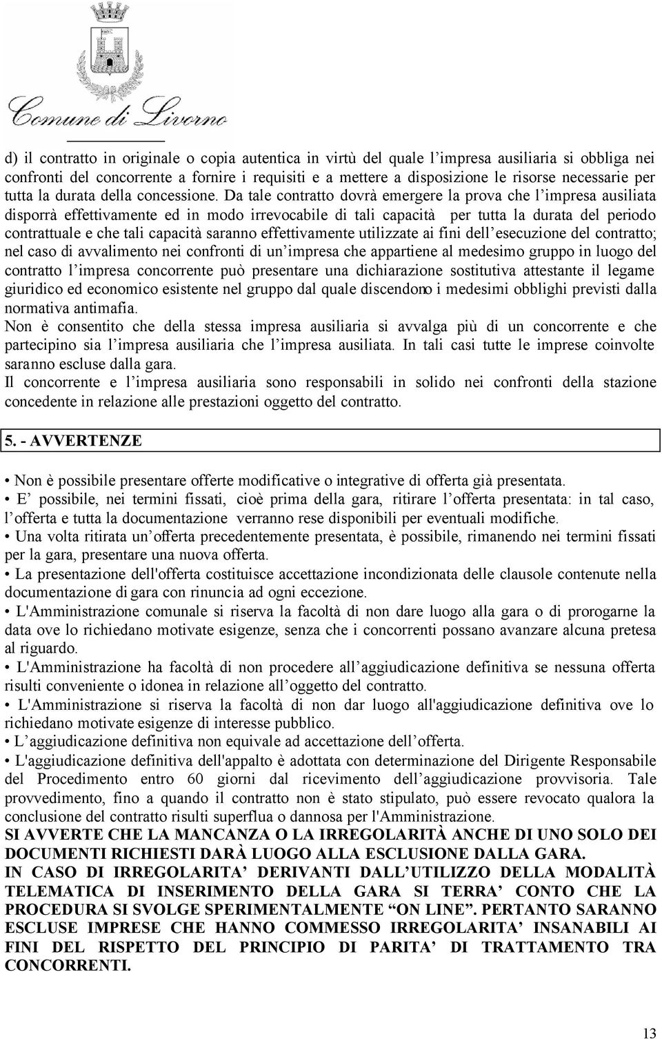 Da tale contratto dovrà emergere la prova che l impresa ausiliata disporrà effettivamente ed in modo irrevocabile di tali capacità per tutta la durata del periodo contrattuale e che tali capacità