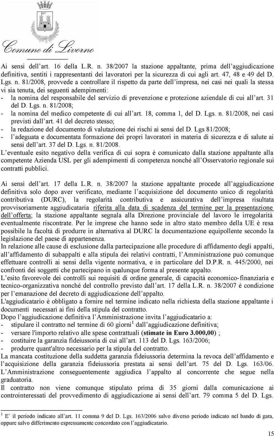 81/2008, provvede a controllare il rispetto da parte dell impresa, nei casi nei quali la stessa vi sia tenuta, dei seguenti adempimenti: - la nomina del responsabile del servizio di prevenzione e