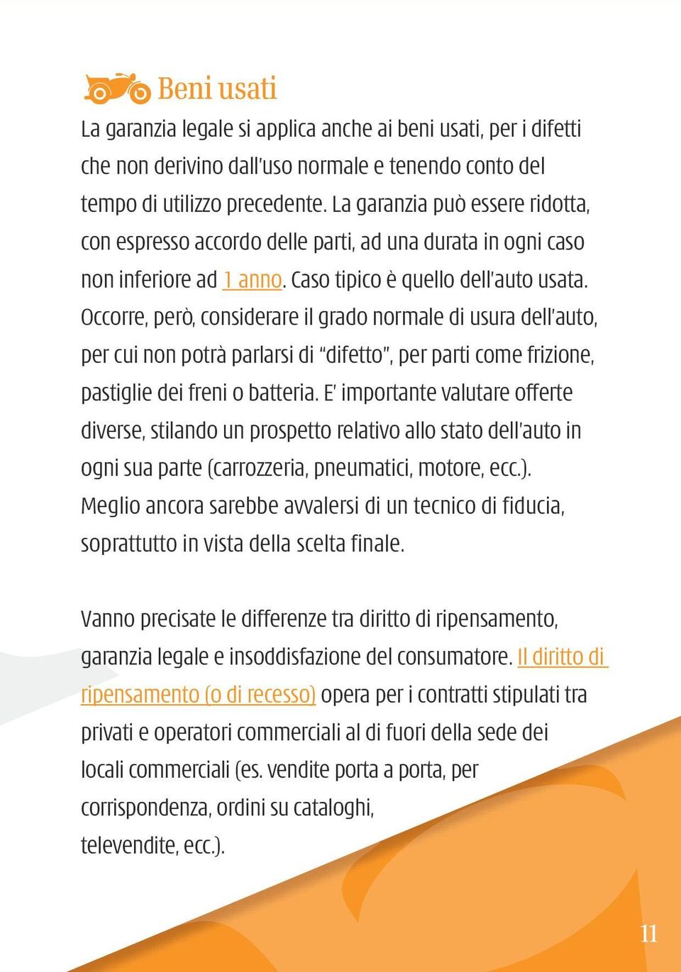 Occorre, però, considerare il grado normale di usura dell auto, per cui non potrà parlarsi di difetto, per parti come frizione, pastiglie dei freni o batteria.