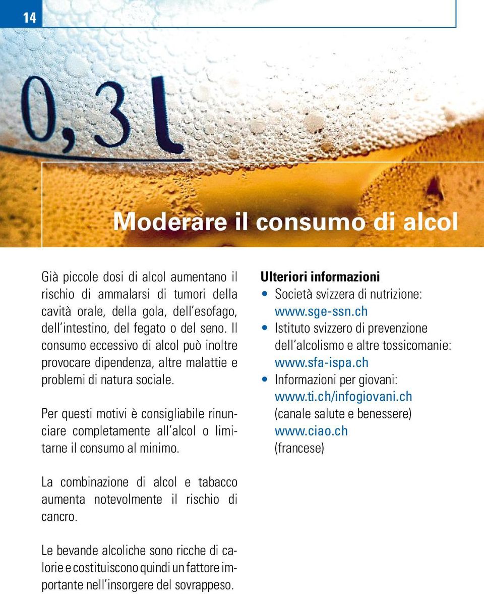 Per questi motivi è consigliabile rinunciare completamente all alcol o limitarne il consumo al minimo. Ulteriori informazioni Società svizzera di nutrizione: www.sge-ssn.