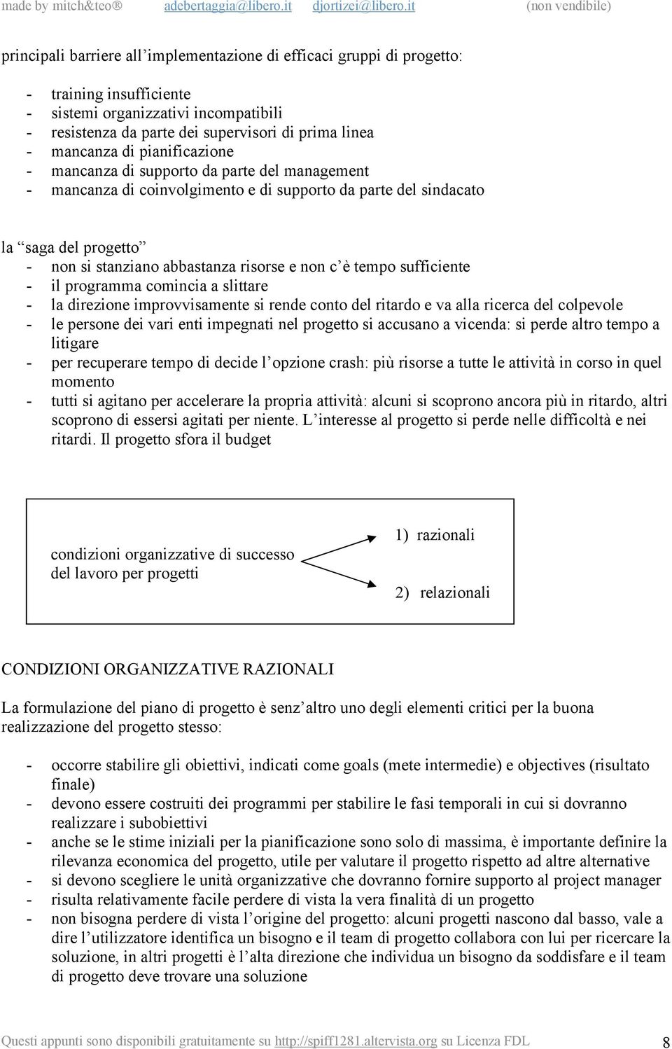 tempo sufficiente - il programma comincia a slittare - la direzione improvvisamente si rende conto del ritardo e va alla ricerca del colpevole - le persone dei vari enti impegnati nel progetto si