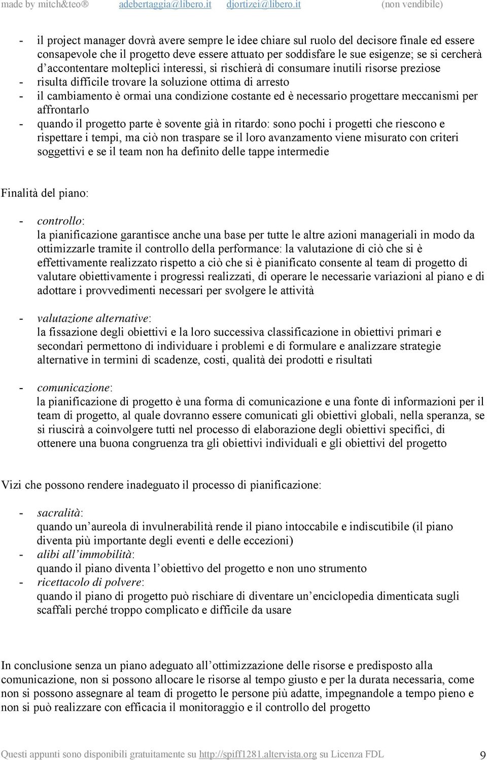 necessario progettare meccanismi per affrontarlo - quando il progetto parte è sovente già in ritardo: sono pochi i progetti che riescono e rispettare i tempi, ma ciò non traspare se il loro