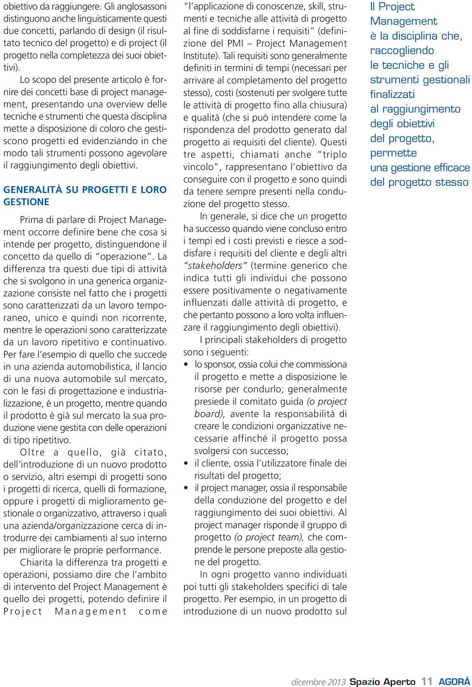 Lo scopo del presente articolo è fornire dei concetti base di project management, presentando una overview delle tecniche e strumenti che questa disciplina mette a disposizione di coloro che