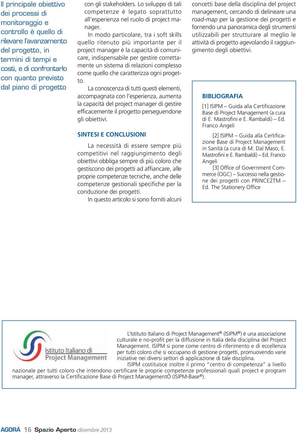 In modo particolare, tra i soft skills quello ritenuto più importante per il project manager è la capacità di comunicare, indispensabile per gestire correttamente un sistema di relazioni complesso