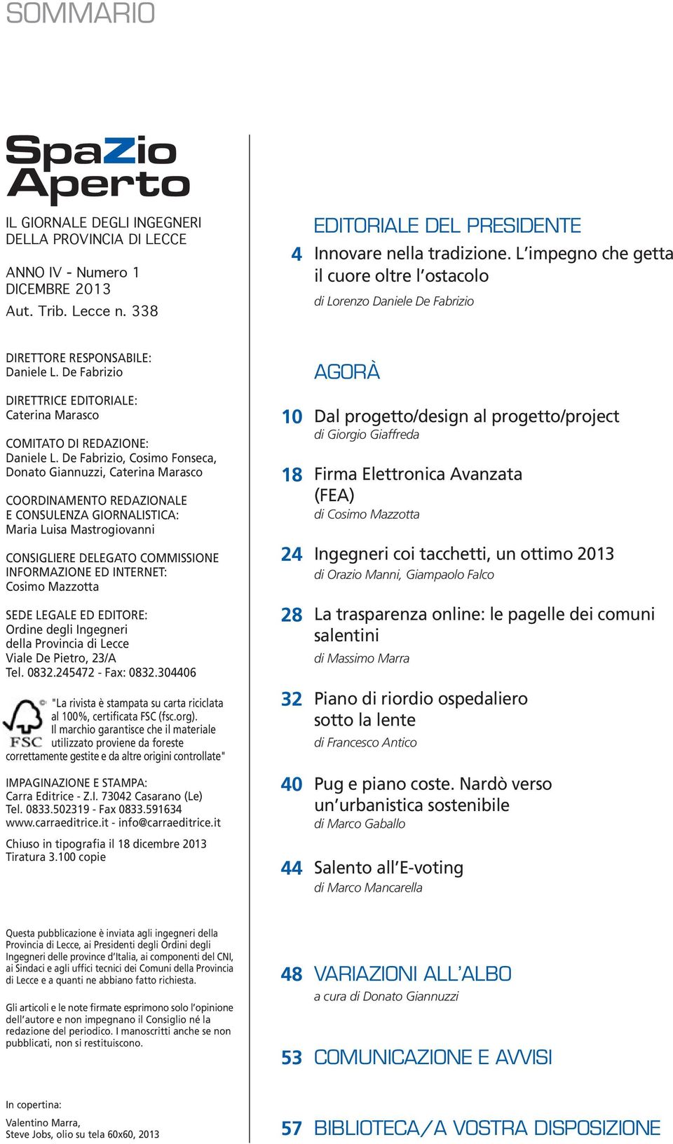 De Fabrizio, Cosimo Fonseca, Donato Giannuzzi, Caterina Marasco COORDINAMENTO REDAZIONALE E CONSULENZA GIORNALISTICA: Maria Luisa Mastrogiovanni CONSIGLIERE DELEGATO COMMISSIONE INFORMAZIONE ED