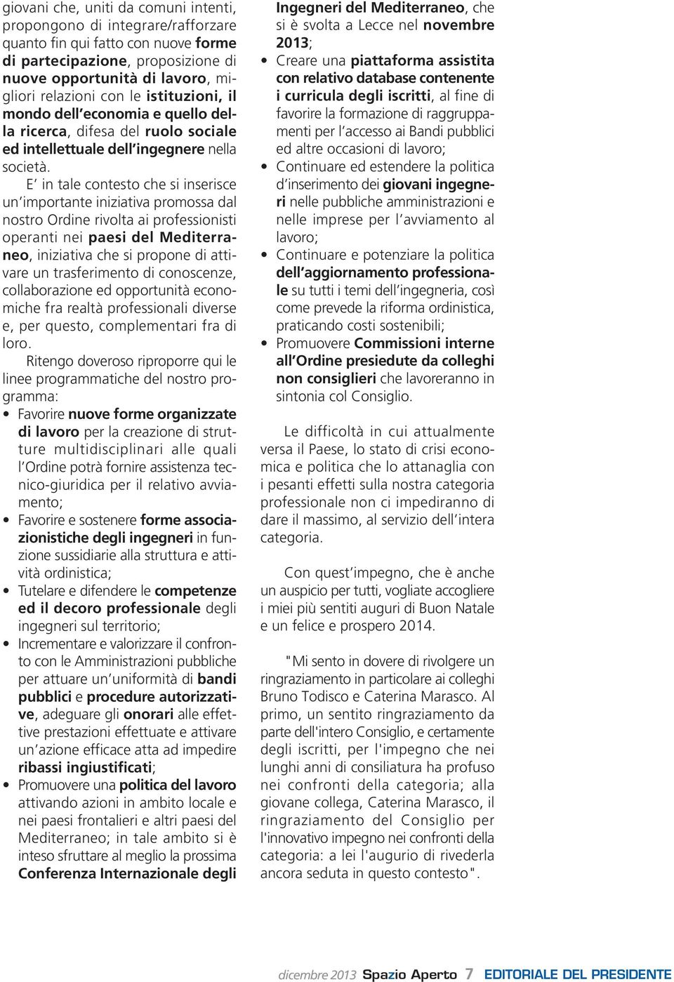 E in tale contesto che si inserisce un importante iniziativa promossa dal nostro Ordine rivolta ai professionisti operanti nei paesi del Mediterraneo, iniziativa che si propone di attivare un