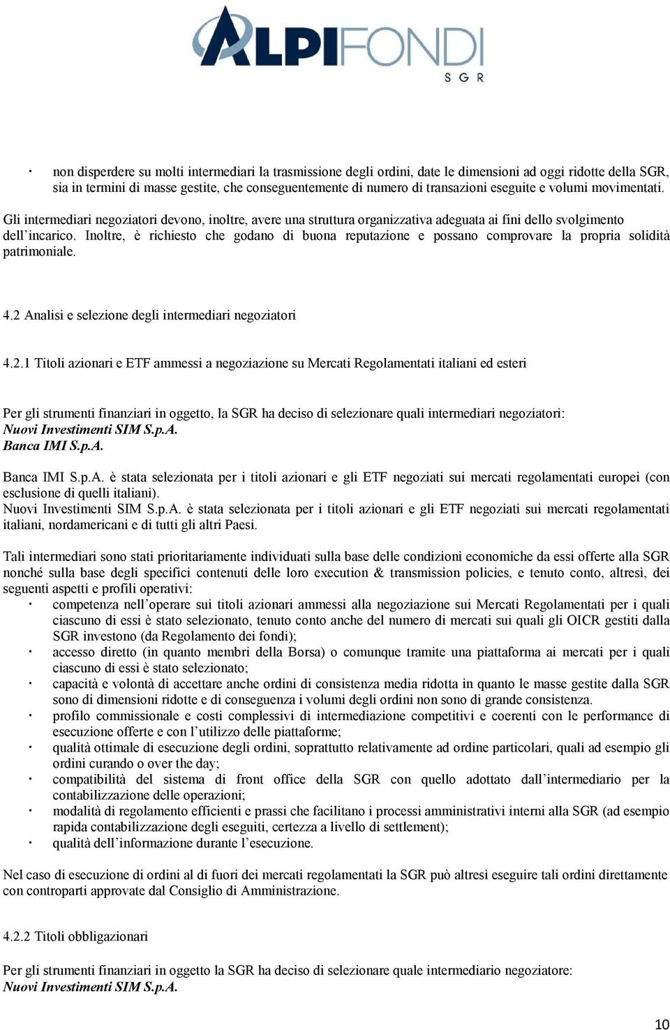 Inoltre, è richiesto che godano di buona reputazione e possano comprovare la propria solidità patrimoniale. 4.2 