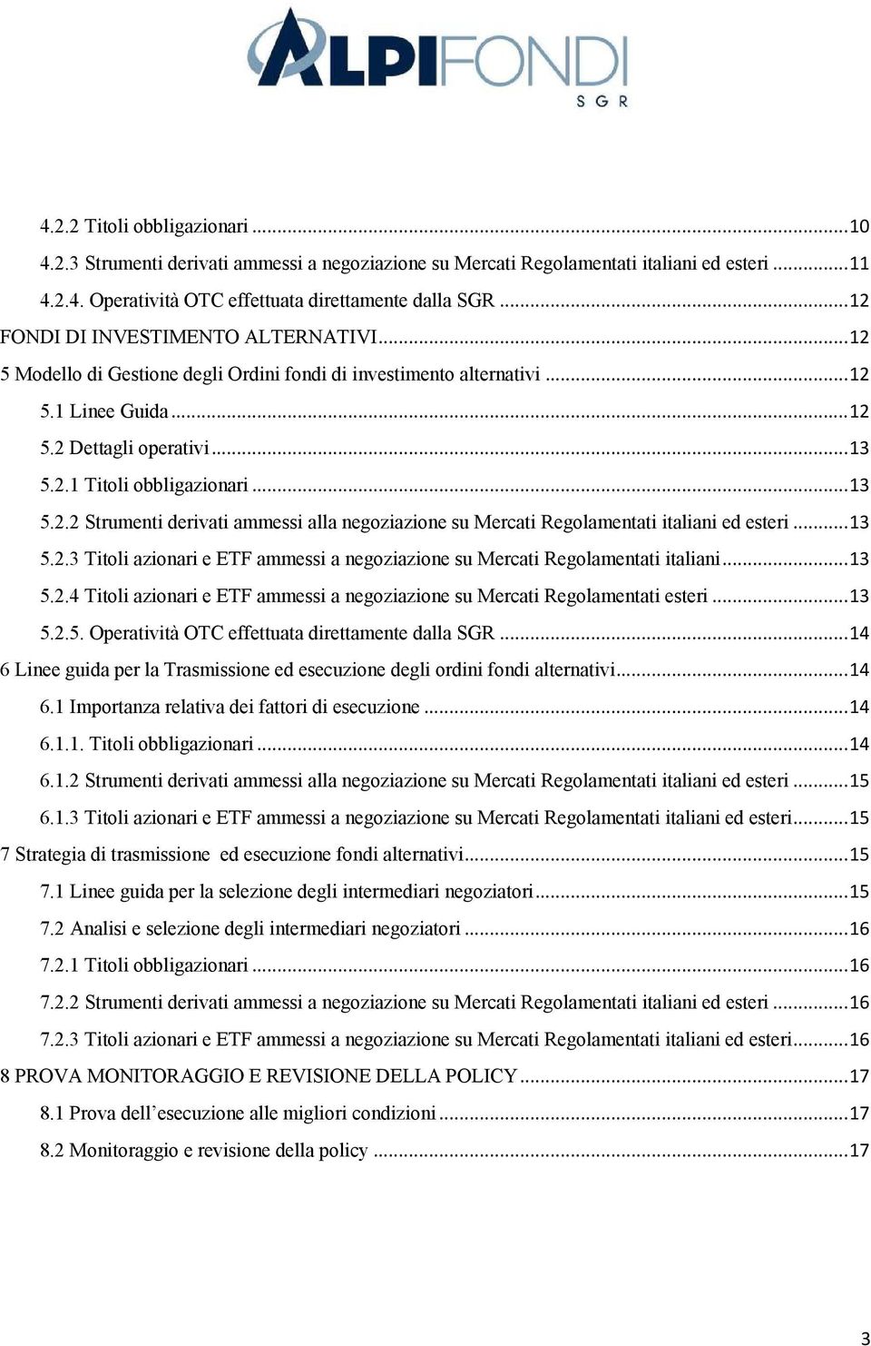 ..13 5.2.3 Titoli azionari e ETF ammessi a negoziazione su Mercati Regolamentati italiani...13 5.2.4 Titoli azionari e ETF ammessi a negoziazione su Mercati Regolamentati esteri...13 5.2.5. Operatività OTC effettuata direttamente dalla SGR.