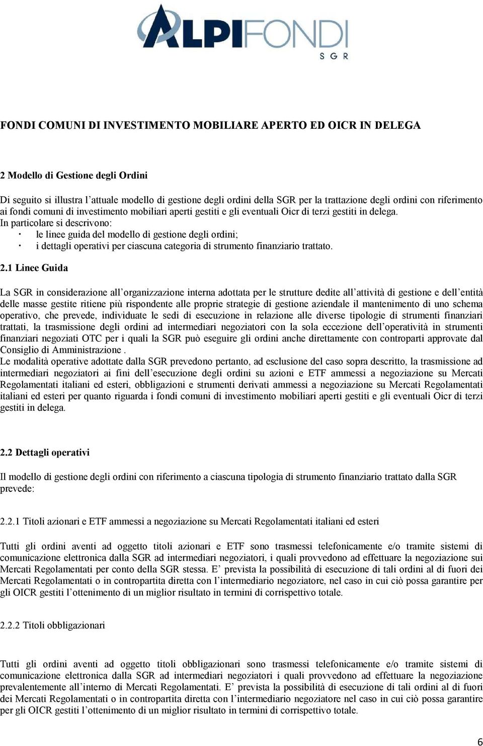 In particolare si descrivono: le linee guida del modello di gestione degli ordini; i dettagli operativi per ciascuna categoria di strumento finanziario trattato. 2.