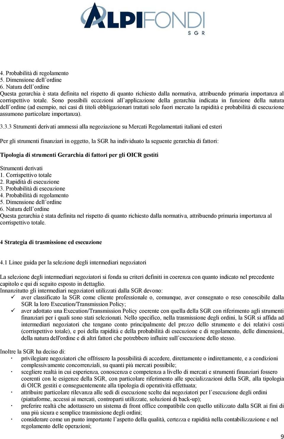 Sono possibili eccezioni all applicazione della gerarchia indicata in funzione della natura dell ordine (ad esempio, nei casi di titoli obbligazionari trattati solo fuori mercato la rapidità e