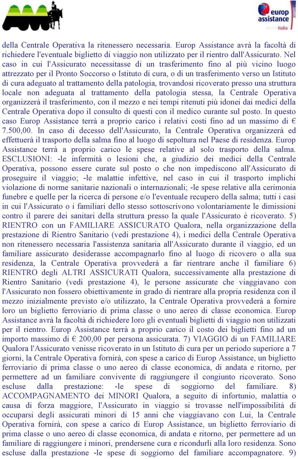 al trattamento della patologia, trovandosi ricoverato presso una struttura locale non adeguata al trattamento della patologia stessa, la Centrale Operativa organizzerà il trasferimento, con il mezzo