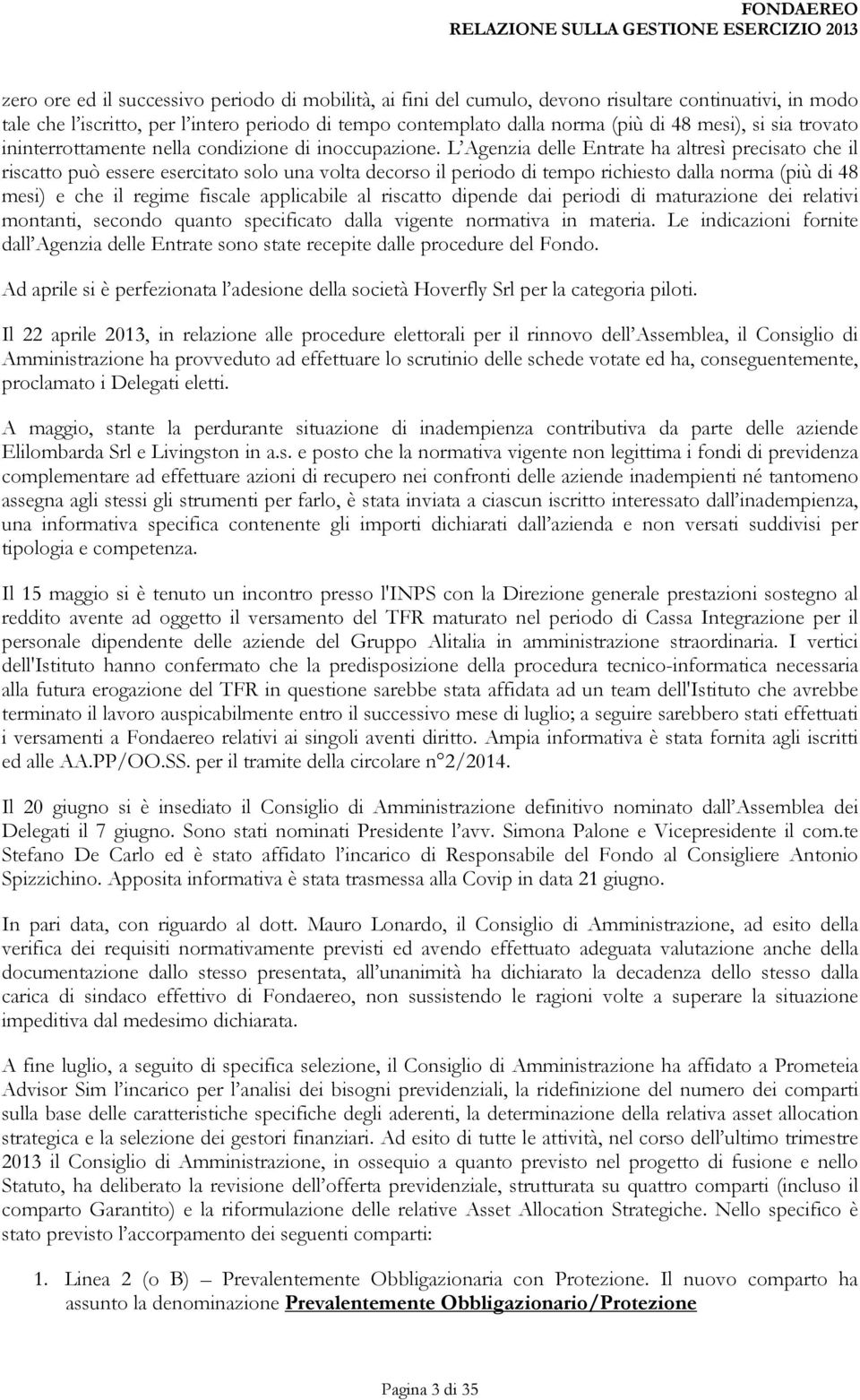 L Agenzia delle Entrate ha altresì precisato che il riscatto può essere esercitato solo una volta decorso il periodo di tempo richiesto dalla norma (più di 48 mesi) e che il regime fiscale