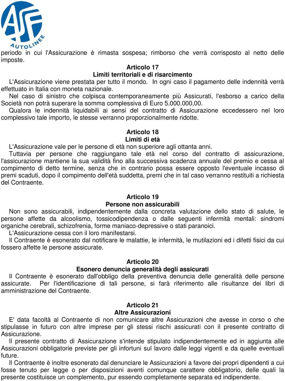 Nel caso di sinistro che colpisca contemporaneamente più Assicurati, l'esborso a carico della Società non potrà superare la somma complessiva di Euro 5.000.000,00.