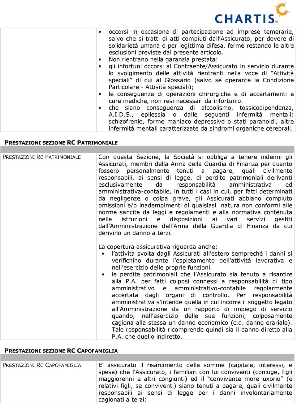 Non rientrano nella garanzia prestata: gli infortuni occorsi al Contraente/Assicurato in servizio durante lo svolgimento delle attività rientranti nella voce di Attività speciali di cui al Glossario