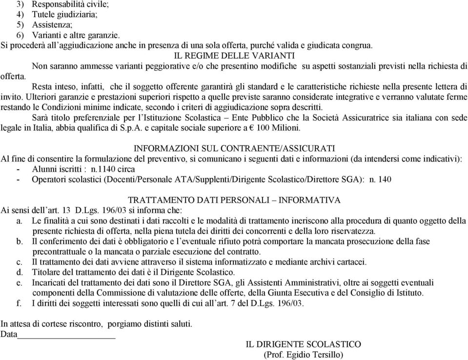 Resta inteso, infatti, che il soggetto offerente garantirà gli standard e le caratteristiche richieste nella presente lettera di invito.