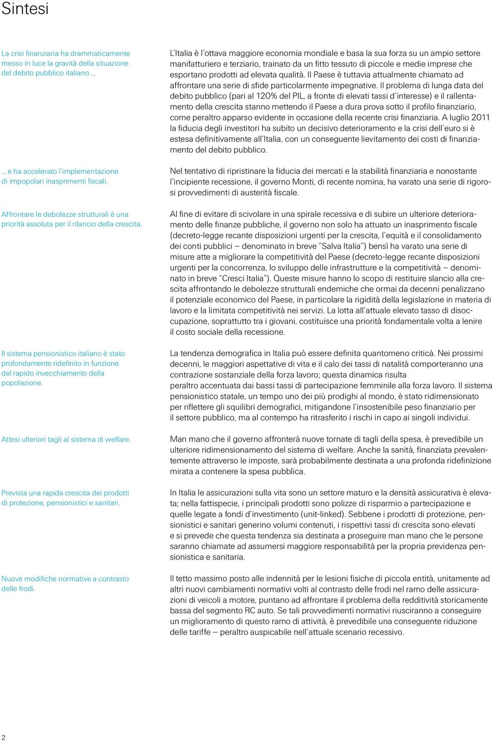 Il sistema pensionistico italiano è stato profondamente ridefinito in funzione del rapido invecchiamento della popolazione. Attesi ulteriori tagli al sistema di welfare.