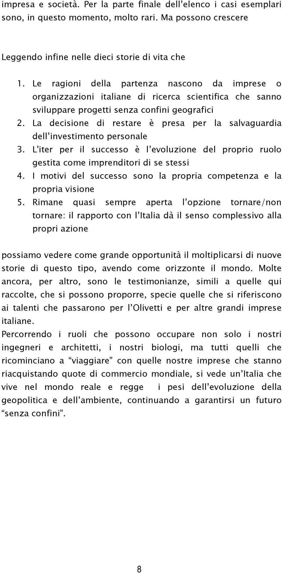 La decisione di restare è presa per la salvaguardia dell investimento personale 3. L'iter per il successo è l evoluzione del proprio ruolo gestita come imprenditori di se stessi 4.