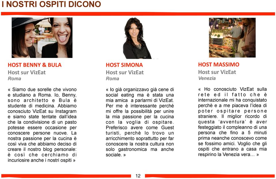 La nostra passione per la cucina è così viva che abbiamo deciso di creare il nostro blog personale: è così che cerchiamo di incuriosire anche i nostri ospiti» HOST SIMONA Host sur VizEat Roma «Io già