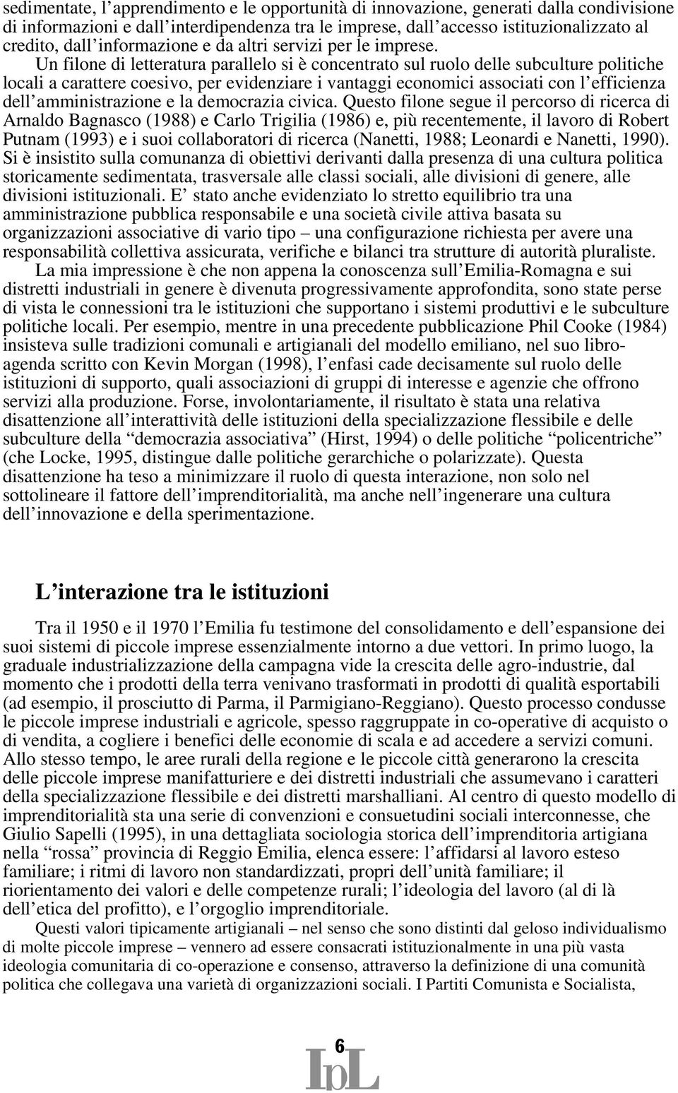 Un filone di letteratura parallelo si è concentrato sul ruolo delle subculture politiche locali a carattere coesivo, per evidenziare i vantaggi economici associati con l efficienza dell