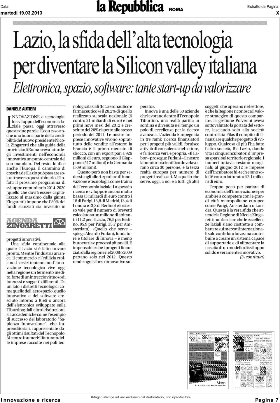 E con esso anche una buona parte della credibilità del nuovo presidente Nicola Zingaretti che alla guida della provincia diroma avevafatto degli investimenti nell'economia innovativa un punto