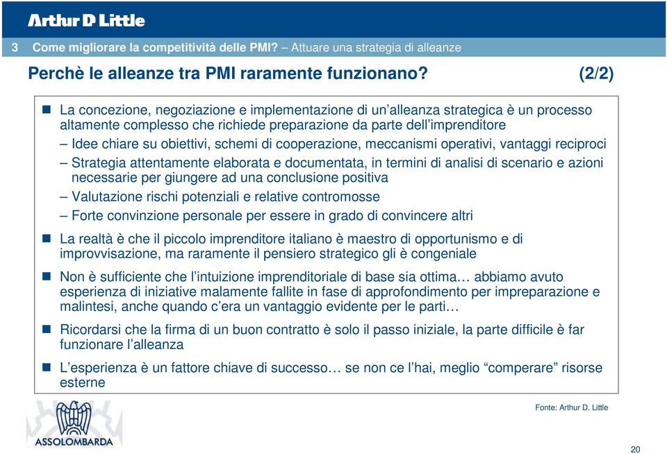 di cooperazione, meccanismi operativi, vantaggi reciproci Strategia attentamente elaborata e documentata, in termini di analisi di scenario e azioni necessarie per giungere ad una conclusione