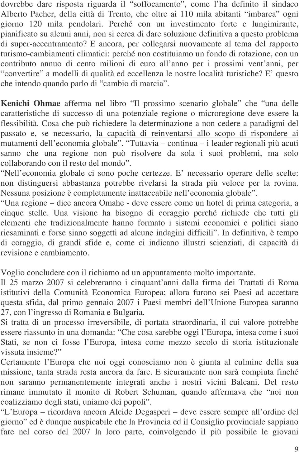 E ancora, per collegarsi nuovamente al tema del rapporto turismo-cambiamenti climatici: perché non costituiamo un fondo di rotazione, con un contributo annuo di cento milioni di euro all anno per i