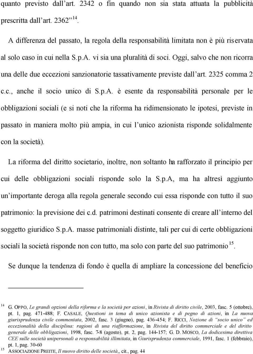 Oggi, salvo che non ricorra una delle due eccezioni sanzionatorie tassativamente previste dall art. 2325 comma 2 c.c., anche il socio unico di S.p.A.