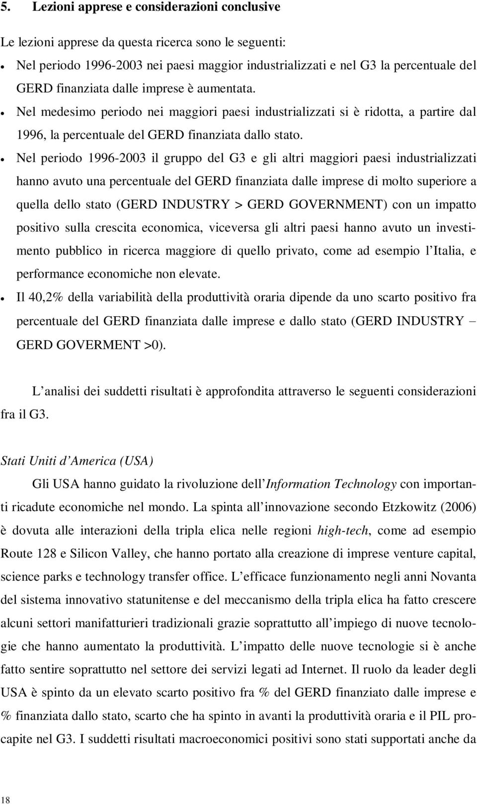 Nel periodo 1996-2003 il gruppo del G3 e gli altri maggiori paesi industrializzati hanno avuto una percentuale del GERD finanziata dalle imprese di molto superiore a quella dello stato (GERD INDUSTRY