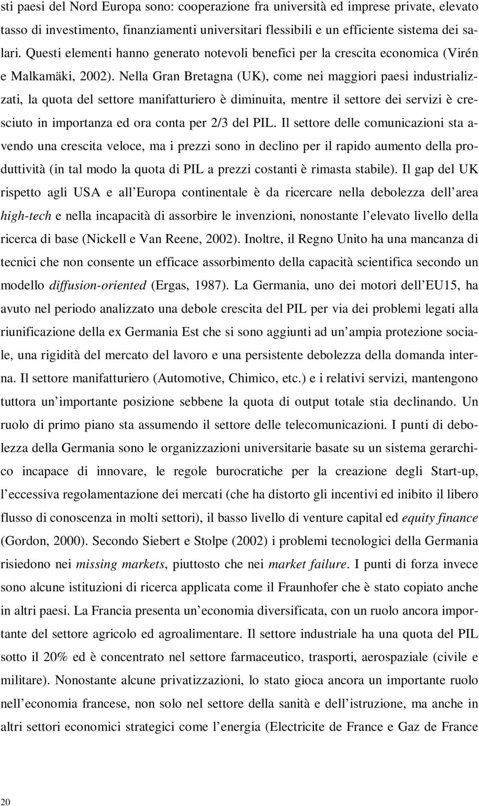 Nella Gran Bretagna (UK), come nei maggiori paesi industrializzati, la quota del settore manifatturiero è diminuita, mentre il settore dei servizi è cresciuto in importanza ed ora conta per 2/3 del