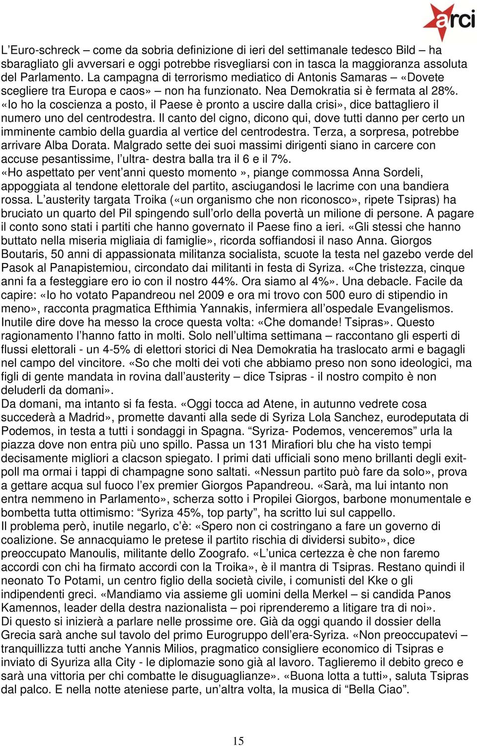 «Io ho la coscienza a posto, il Paese è pronto a uscire dalla crisi», dice battagliero il numero uno del centrodestra.