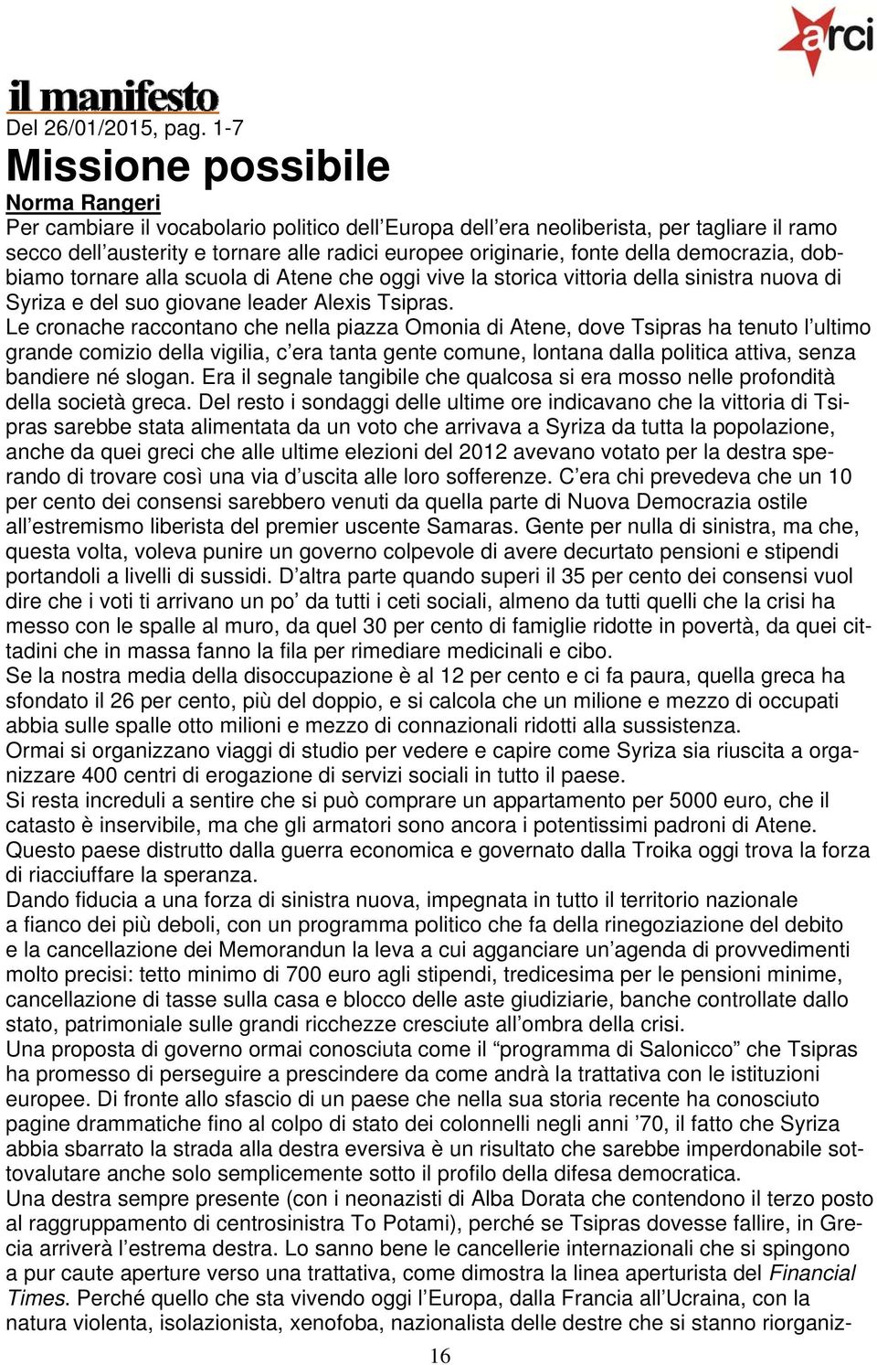 della democrazia, dobbiamo tornare alla scuola di Atene che oggi vive la storica vittoria della sinistra nuova di Syriza e del suo giovane leader Alexis Tsipras.