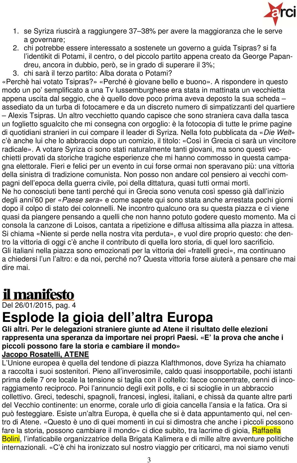 chi sarà il terzo partito: Alba dorata o Potami? «Perchè hai votato Tsipras?» «Perché è giovane bello e buono».