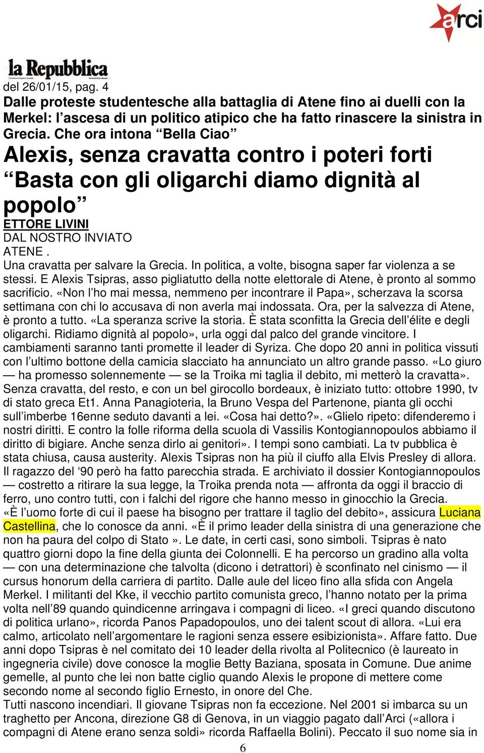 In politica, a volte, bisogna saper far violenza a se stessi. E Alexis Tsipras, asso pigliatutto della notte elettorale di Atene, è pronto al sommo sacrificio.