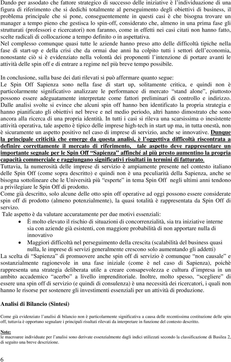 (professori e ricercatori) non faranno, come in effetti nei casi citati non hanno fatto, scelte radicali di collocazione a tempo definito o in aspettativa.