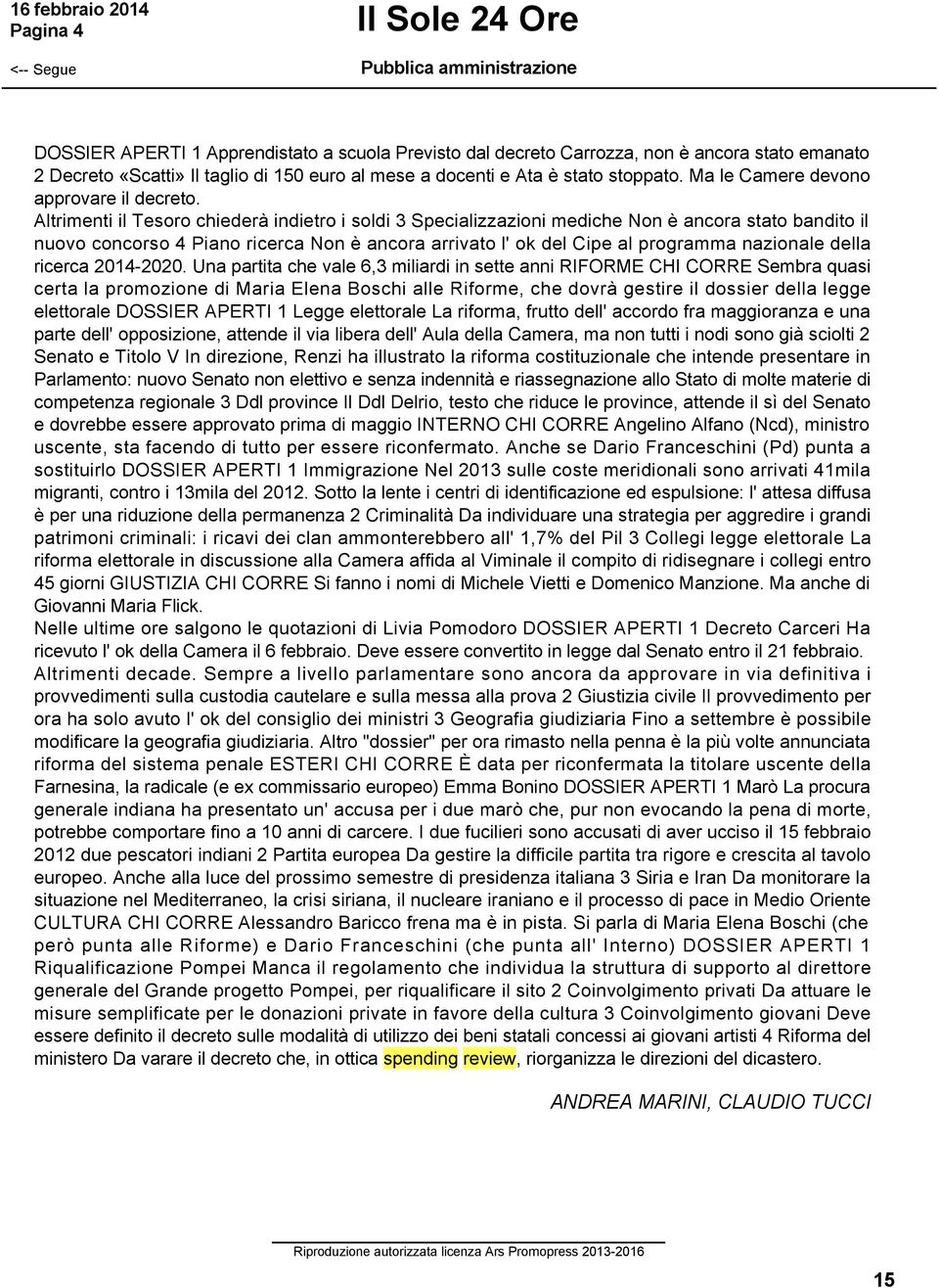 Altrimenti il Tesoro chiederà indietro i soldi 3 Specializzazioni mediche Non è ancora stato bandito il nuovo concorso 4 Piano ricerca Non è ancora arrivato l' ok del Cipe al programma nazionale