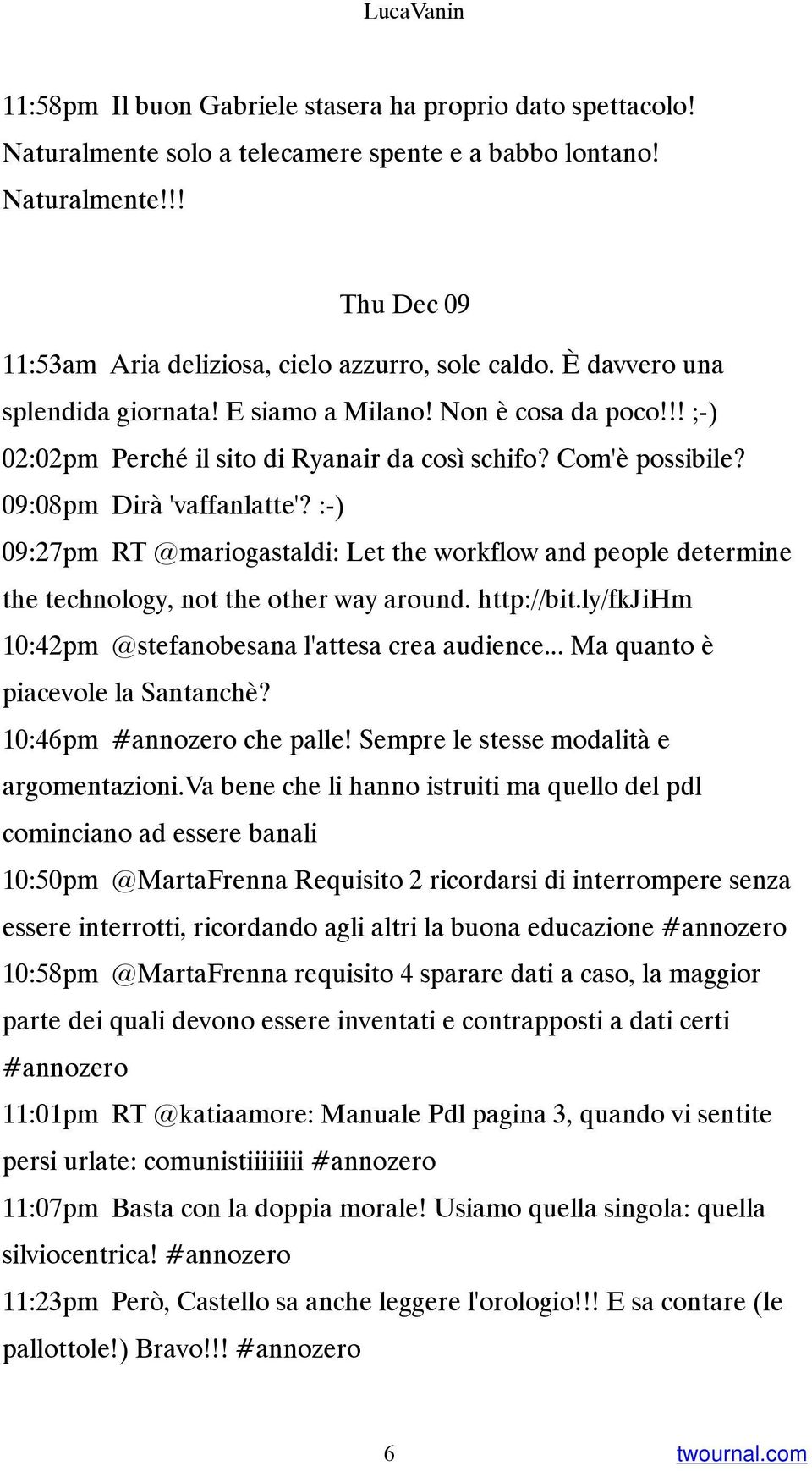 :-) 09:27pm RT @mariogastaldi: Let the workflow and people determine the technology, not the other way around. http://bit.ly/fkjihm 10:42pm @stefanobesana l'attesa crea audience.