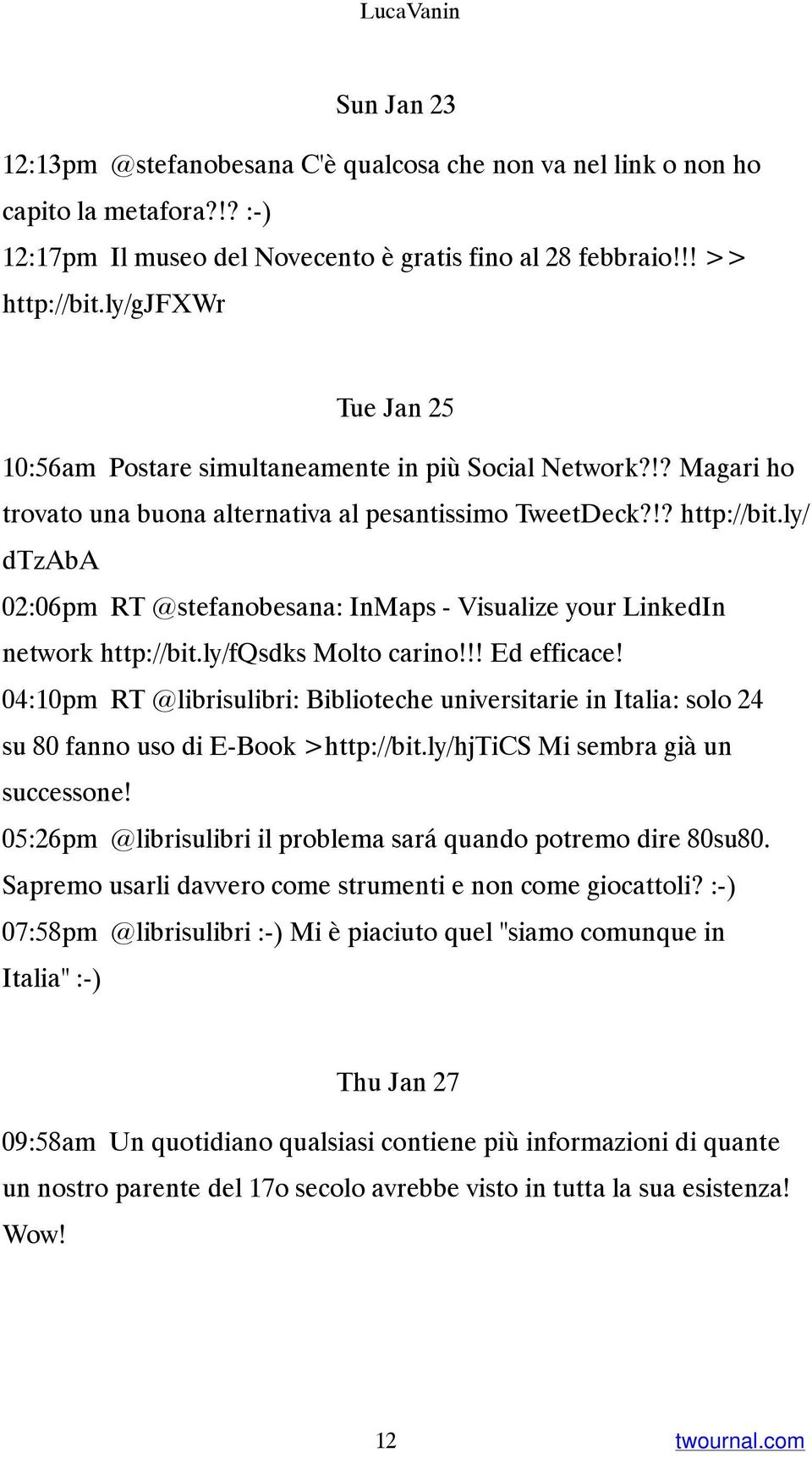 ly/ dtzaba 02:06pm RT @stefanobesana: InMaps - Visualize your LinkedIn network http://bit.ly/fqsdks Molto carino!!! Ed efficace!