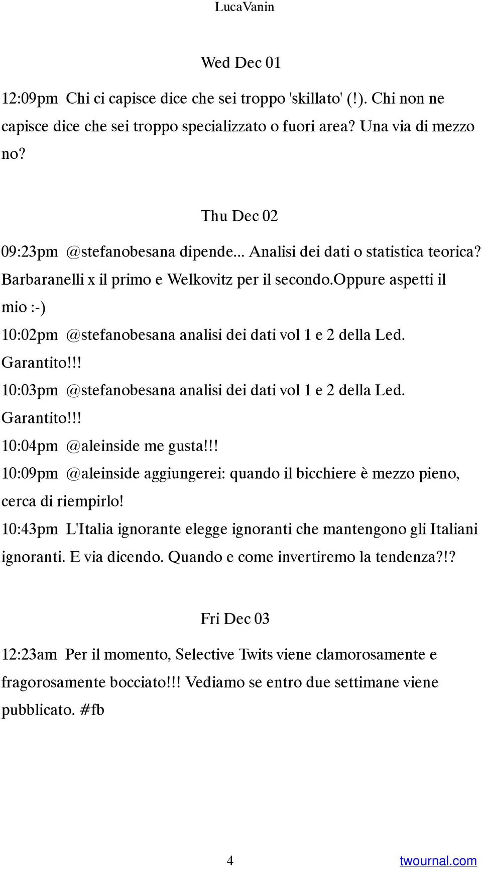 oppure aspetti il mio :-) 10:02pm @stefanobesana analisi dei dati vol 1 e 2 della Led. Garantito!!! 10:03pm @stefanobesana analisi dei dati vol 1 e 2 della Led. Garantito!!! 10:04pm @aleinside me gusta!