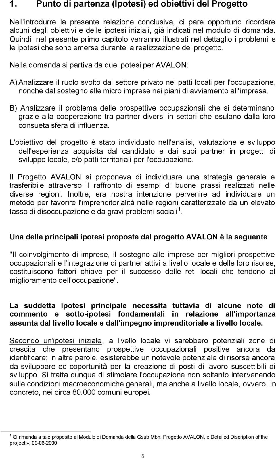 Nella domanda si partiva da due ipotesi per AVALON: A)Analizzare il ruolo svolto dal settore privato nei patti locali per l'occupazione, nonché dal sostegno alle micro imprese nei piani di avviamento