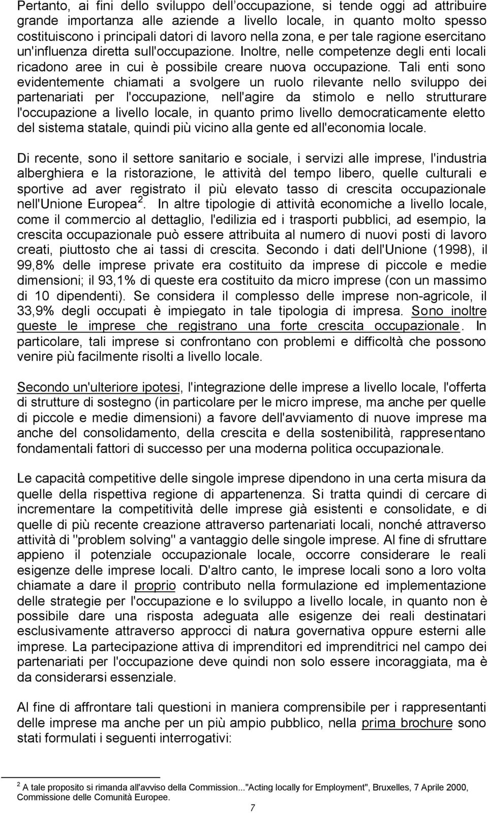 Tali enti sono evidentemente chiamati a svolgere un ruolo rilevante nello sviluppo dei partenariati per l'occupazione, nell'agire da stimolo e nello strutturare l'occupazione a livello locale, in