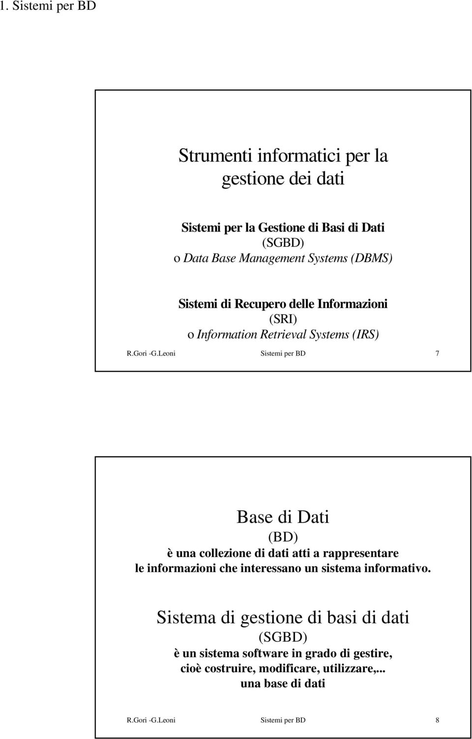 Leoni Sistemi per BD 7 Base di Dati (BD) è una collezione di dati atti a rappresentare le informazioni che interessano un sistema