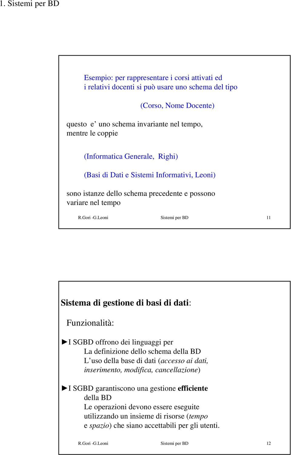 Leoni Sistemi per BD 11 Sistema di gestione di basi di dati: Funzionalità: I SGBD offrono dei linguaggi per La definizione dello schema della BD L uso della base di dati (accesso ai dati,