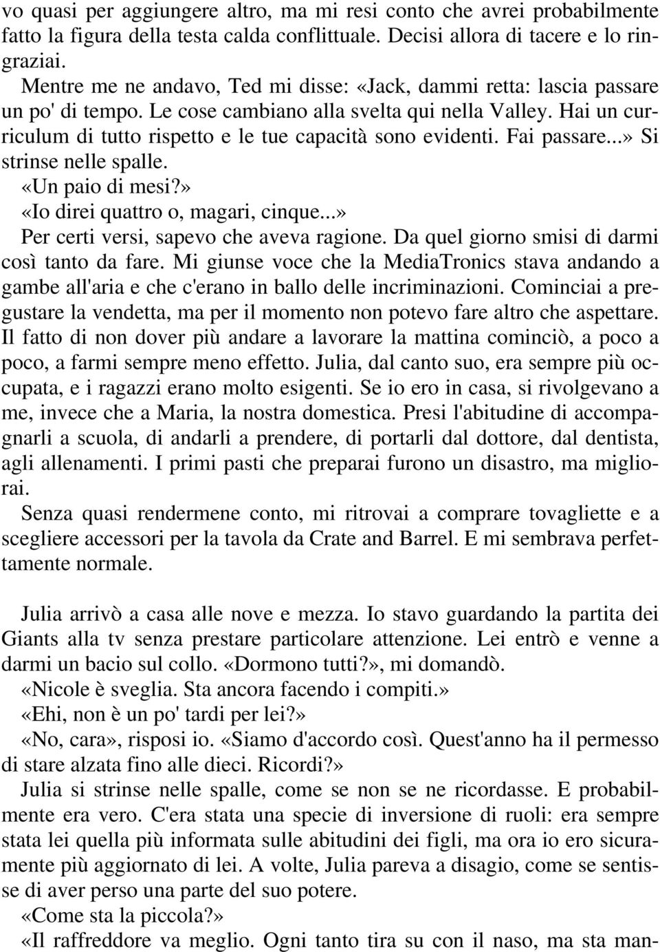 Hai un curriculum di tutto rispetto e le tue capacità sono evidenti. Fai passare...» Si strinse nelle spalle. «Un paio di mesi?» «Io direi quattro o, magari, cinque.