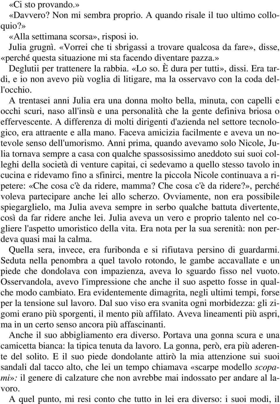 Era tardi, e io non avevo più voglia di litigare, ma la osservavo con la coda dell'occhio.