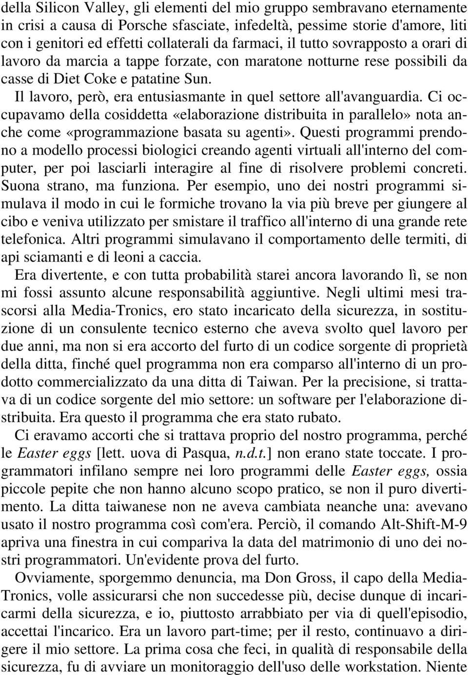 Il lavoro, però, era entusiasmante in quel settore all'avanguardia. Ci occupavamo della cosiddetta «elaborazione distribuita in parallelo» nota anche come «programmazione basata su agenti».