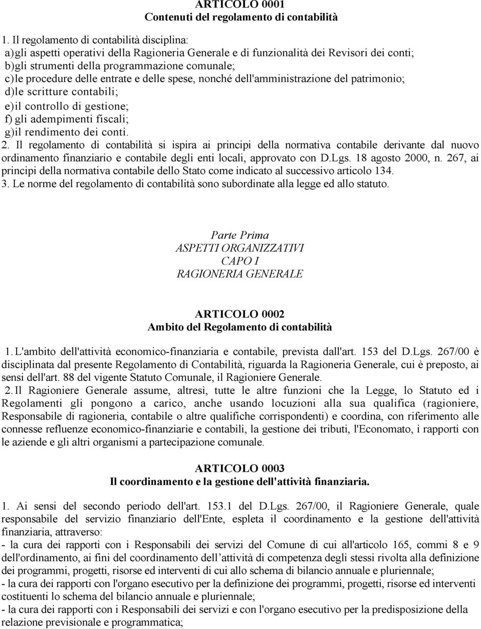 delle entrate e delle spese, nonché dell'amministrazione del patrimonio; d)le scritture contabili; e)il controllo di gestione; f) gli adempimenti fiscali; g)il rendimento dei conti. 2.