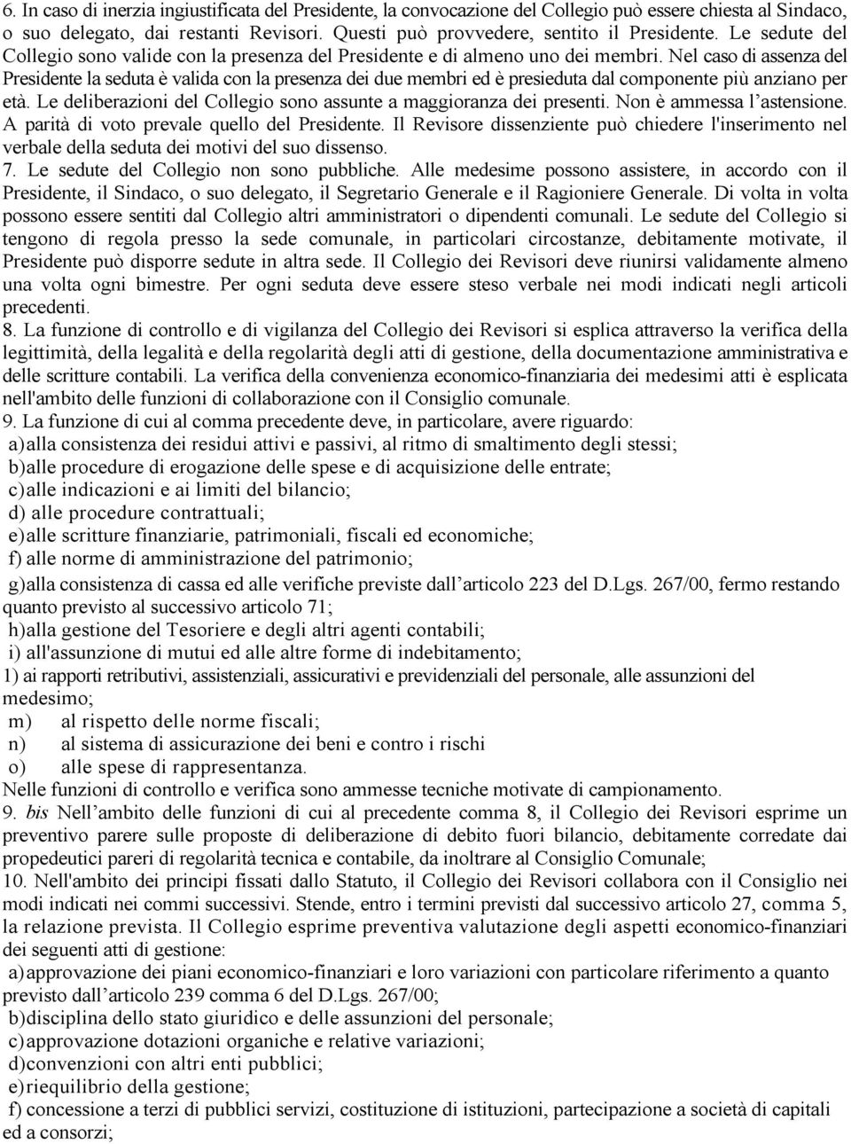 Nel caso di assenza del Presidente la seduta è valida con la presenza dei due membri ed è presieduta dal componente più anziano per età.